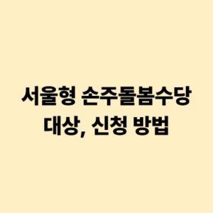 서울형 손주돌봄수당 신청 자격 조건 및 온라인 신청 방법 정리